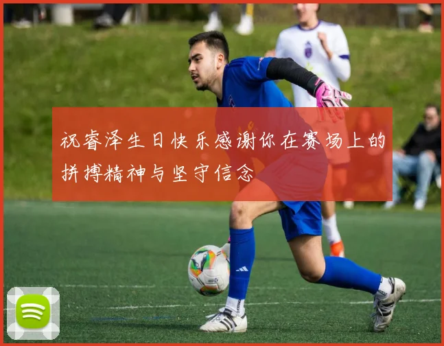 祝睿泽生日快乐感谢你在赛场上的拼搏精神与坚守信念
