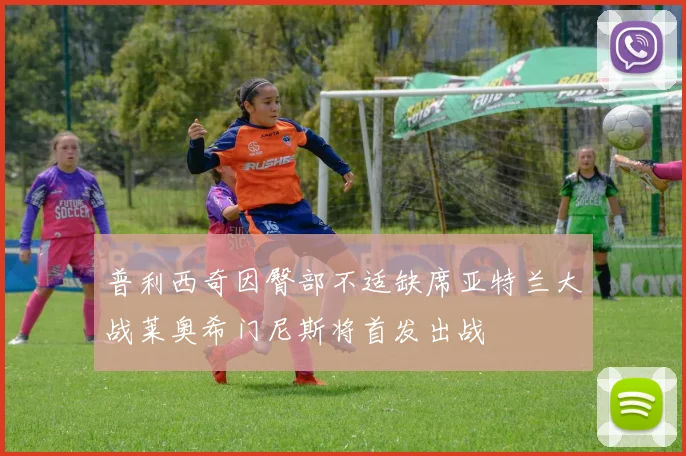 普利西奇因臀部不适缺席亚特兰大战莱奥希门尼斯将首发出战
