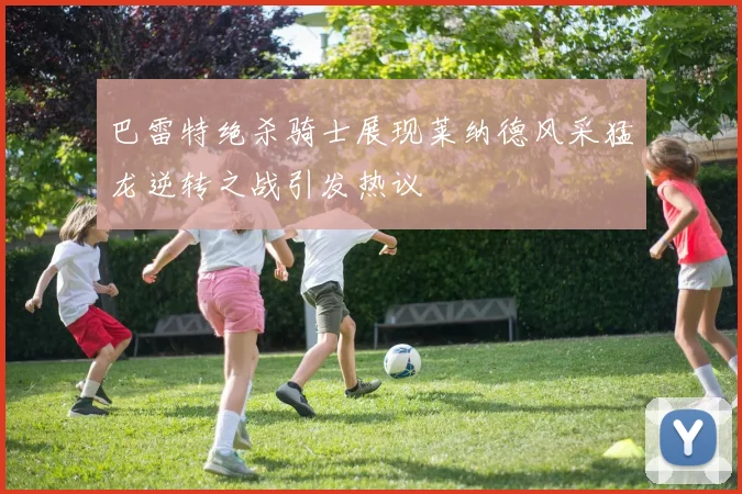 巴雷特绝杀骑士展现莱纳德风采猛龙逆转之战引发热议